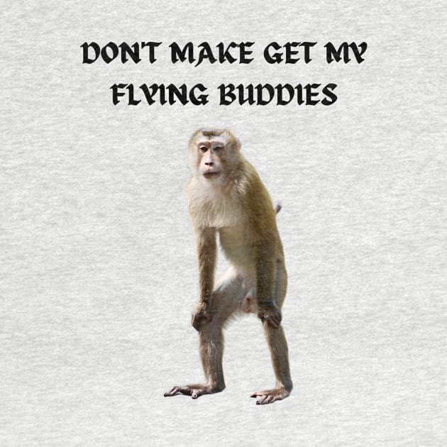 DON'T MAKE ME GET MY FLYING BUDDIES by Bristlecone Pine Co.